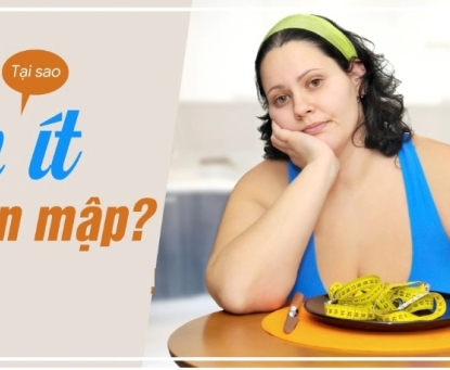 Vì sao ăn ít mà vẫn béo